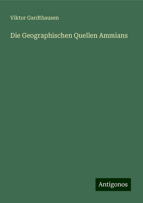 Viktor Gardthausen: Die Geographischen Quellen Ammians, Buch