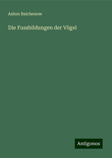 Anton Reichenow: Die Fussbildungen der Vögel, Buch