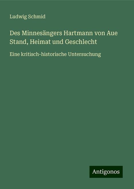 Ludwig Schmid: Des Minnesängers Hartmann von Aue Stand, Heimat und Geschlecht, Buch