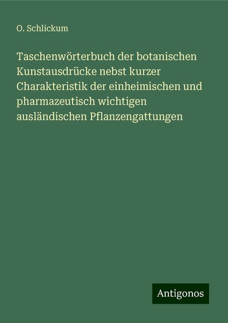 O. Schlickum: Taschenwörterbuch der botanischen Kunstausdrücke nebst kurzer Charakteristik der einheimischen und pharmazeutisch wichtigen ausländischen Pflanzengattungen, Buch