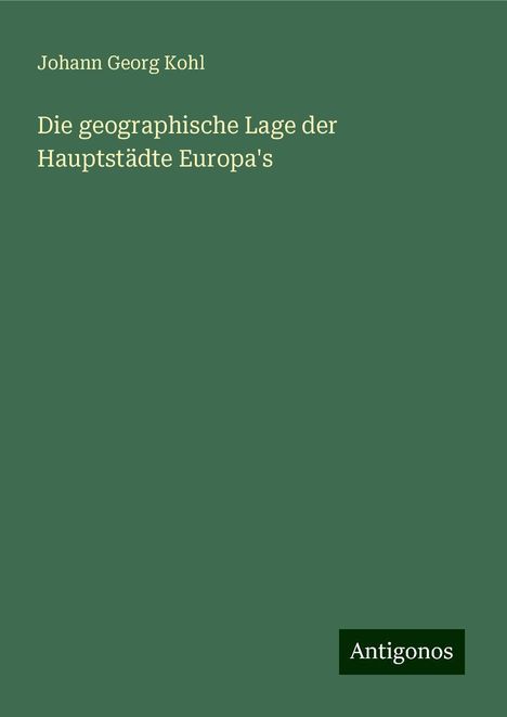 Johann Georg Kohl: Die geographische Lage der Hauptstädte Europa's, Buch