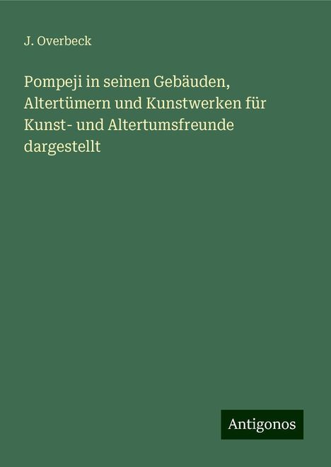 J. Overbeck: Pompeji in seinen Gebäuden, Altertümern und Kunstwerken für Kunst- und Altertumsfreunde dargestellt, Buch