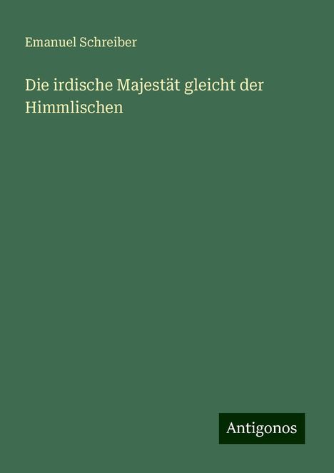 Emanuel Schreiber: Die irdische Majestät gleicht der Himmlischen, Buch