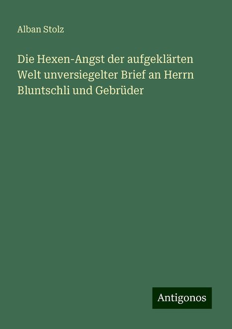 Alban Stolz: Die Hexen-Angst der aufgeklärten Welt unversiegelter Brief an Herrn Bluntschli und Gebrüder, Buch