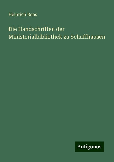 Heinrich Boos: Die Handschriften der Ministerialbibliothek zu Schaffhausen, Buch