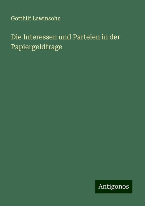 Gotthilf Lewinsohn: Die Interessen und Parteien in der Papiergeldfrage, Buch