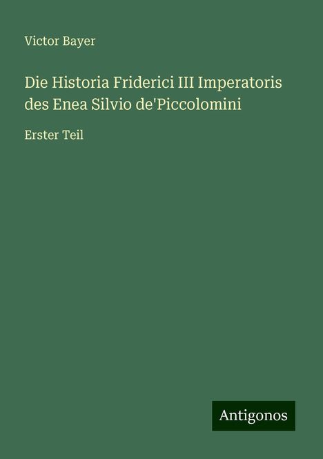 Victor Bayer: Die Historia Friderici III Imperatoris des Enea Silvio de'Piccolomini, Buch