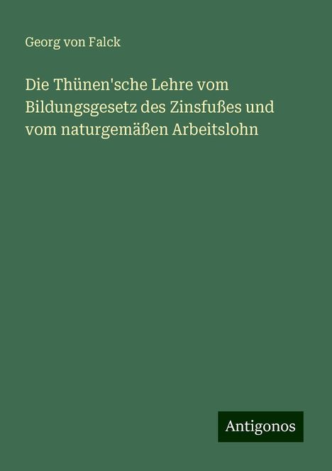 Georg Von Falck: Die Thünen'sche Lehre vom Bildungsgesetz des Zinsfußes und vom naturgemäßen Arbeitslohn, Buch