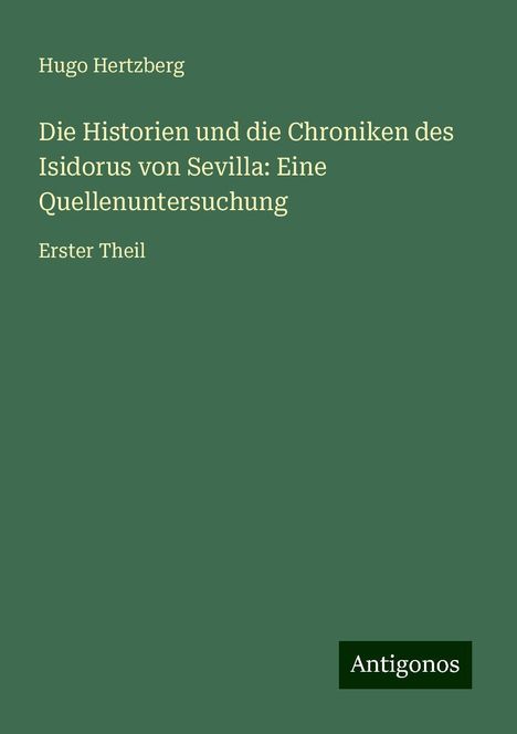 Hugo Hertzberg: Die Historien und die Chroniken des Isidorus von Sevilla: Eine Quellenuntersuchung, Buch