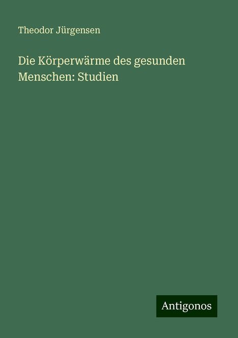 Theodor Jürgensen: Die Körperwärme des gesunden Menschen: Studien, Buch