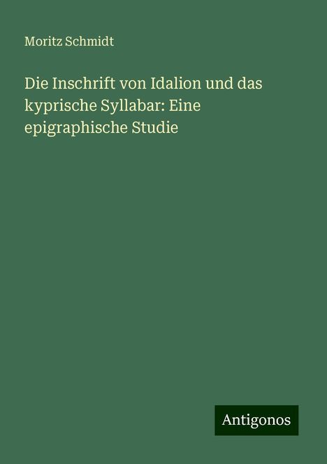 Moritz Schmidt: Die Inschrift von Idalion und das kyprische Syllabar: Eine epigraphische Studie, Buch