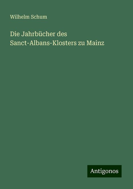 Wilhelm Schum: Die Jahrbücher des Sanct-Albans-Klosters zu Mainz, Buch