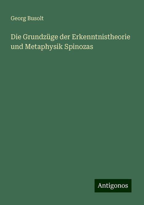 Georg Busolt: Die Grundzüge der Erkenntnistheorie und Metaphysik Spinozas, Buch