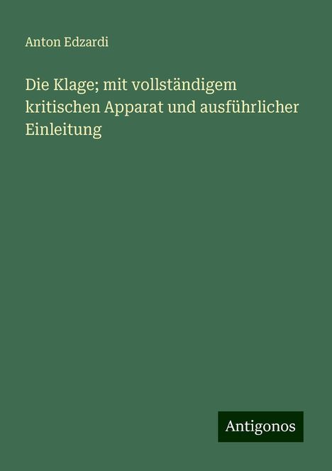 Anton Edzardi: Die Klage; mit vollständigem kritischen Apparat und ausführlicher Einleitung, Buch