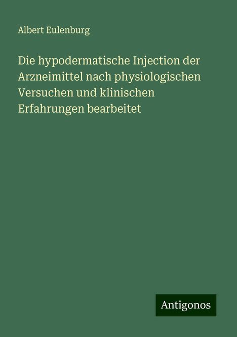 Albert Eulenburg: Die hypodermatische Injection der Arzneimittel nach physiologischen Versuchen und klinischen Erfahrungen bearbeitet, Buch