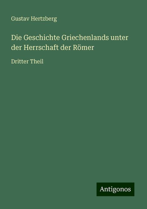 Gustav Hertzberg: Die Geschichte Griechenlands unter der Herrschaft der Römer, Buch