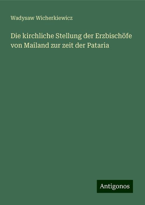 Wadysaw Wicherkiewicz: Die kirchliche Stellung der Erzbischöfe von Mailand zur zeit der Pataria, Buch