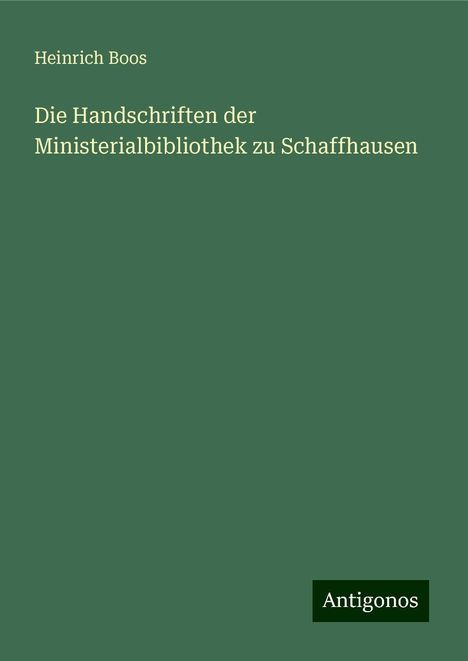 Heinrich Boos: Die Handschriften der Ministerialbibliothek zu Schaffhausen, Buch