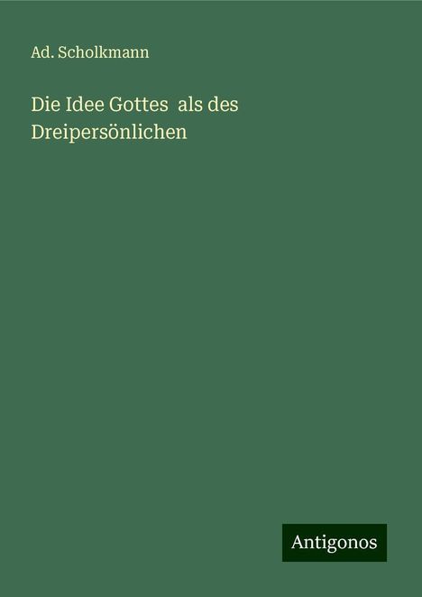 Ad. Scholkmann: Die Idee Gottes als des Dreipersönlichen, Buch