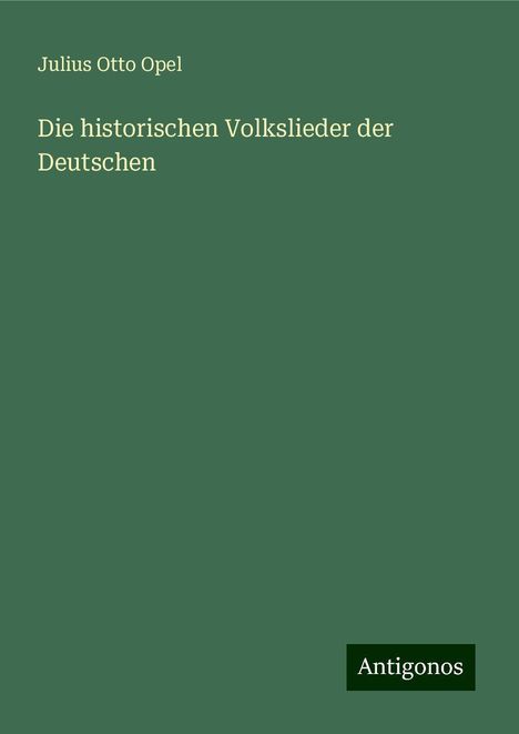 Julius Otto Opel: Die historischen Volkslieder der Deutschen, Buch