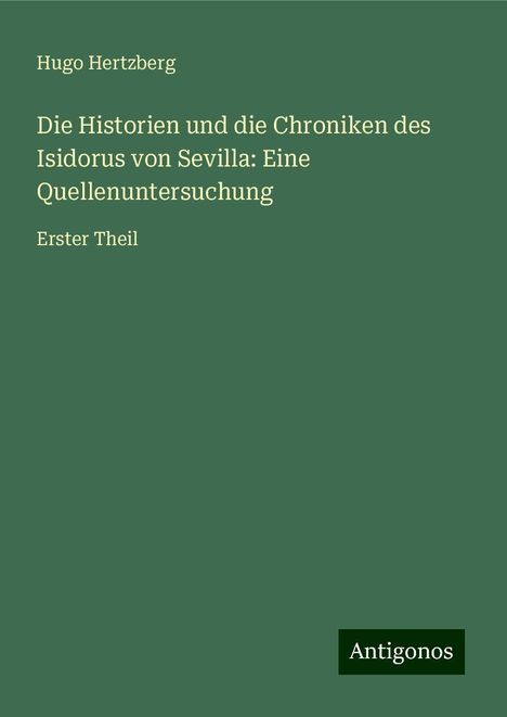 Hugo Hertzberg: Die Historien und die Chroniken des Isidorus von Sevilla: Eine Quellenuntersuchung, Buch