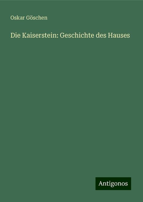 Oskar Göschen: Die Kaiserstein: Geschichte des Hauses, Buch