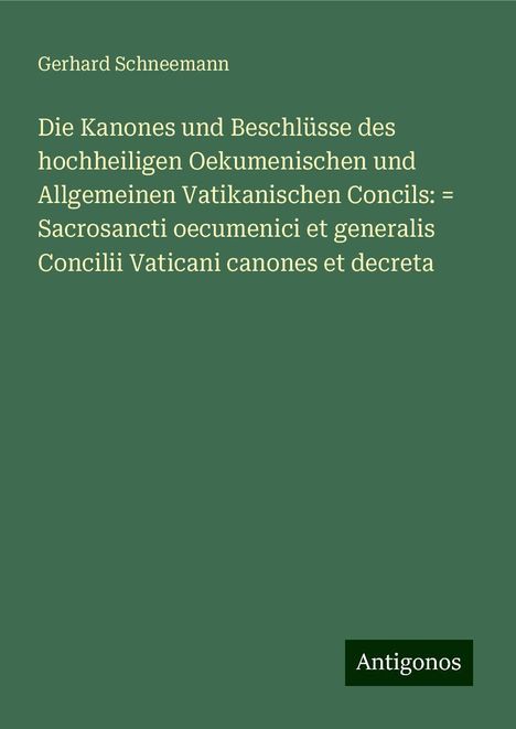 Gerhard Schneemann: Die Kanones und Beschlüsse des hochheiligen Oekumenischen und Allgemeinen Vatikanischen Concils: = Sacrosancti oecumenici et generalis Concilii Vaticani canones et decreta, Buch