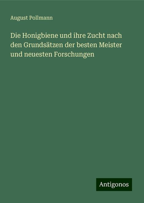 August Pollmann: Die Honigbiene und ihre Zucht nach den Grundsätzen der besten Meister und neuesten Forschungen, Buch