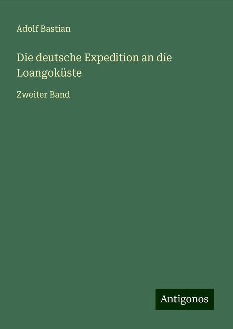 Adolf Bastian: Die deutsche Expedition an die Loangoküste, Buch