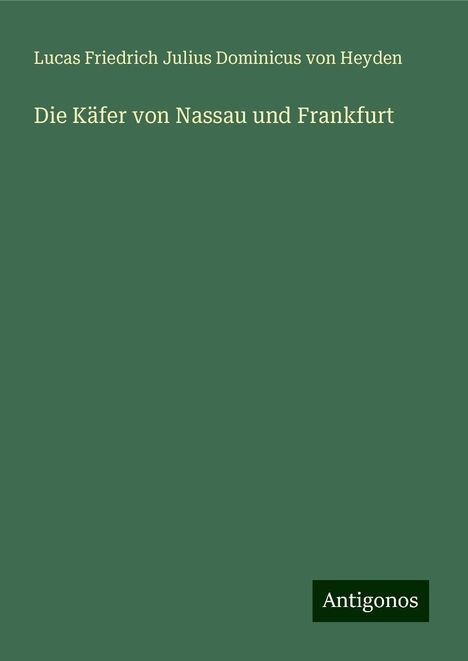 Lucas Friedrich Julius Dominicus von Heyden: Die Käfer von Nassau und Frankfurt, Buch