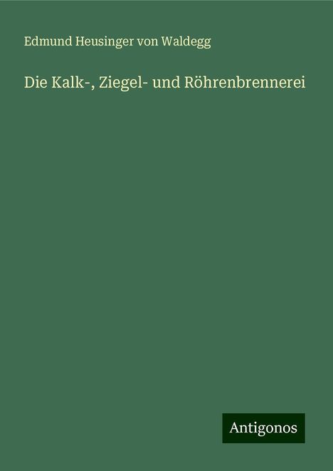 Edmund Heusinger von Waldegg: Die Kalk-, Ziegel- und Röhrenbrennerei, Buch