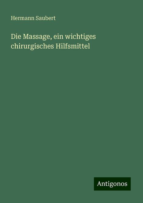 Hermann Saubert: Die Massage, ein wichtiges chirurgisches Hilfsmittel, Buch