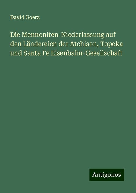 David Goerz: Die Mennoniten-Niederlassung auf den Ländereien der Atchison, Topeka und Santa Fe Eisenbahn-Gesellschaft, Buch