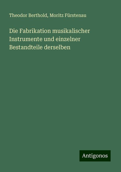 Theodor Berthold: Die Fabrikation musikalischer Instrumente und einzelner Bestandteile derselben, Buch