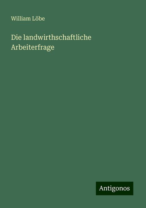 William Löbe: Die landwirthschaftliche Arbeiterfrage, Buch