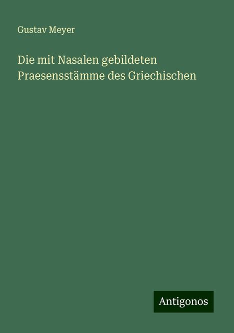 Gustav Meyer: Die mit Nasalen gebildeten Praesensstämme des Griechischen, Buch