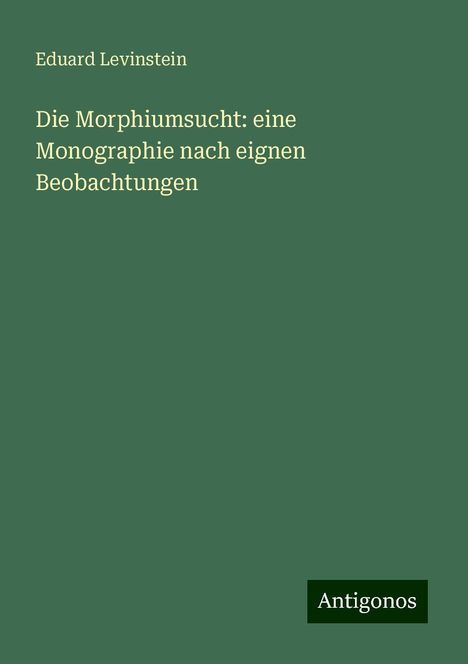 Eduard Levinstein: Die Morphiumsucht: eine Monographie nach eignen Beobachtungen, Buch