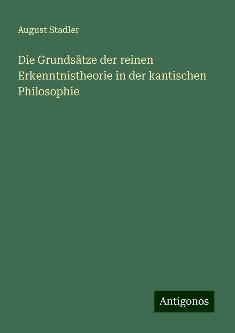 August Stadler: Die Grundsätze der reinen Erkenntnistheorie in der kantischen Philosophie, Buch