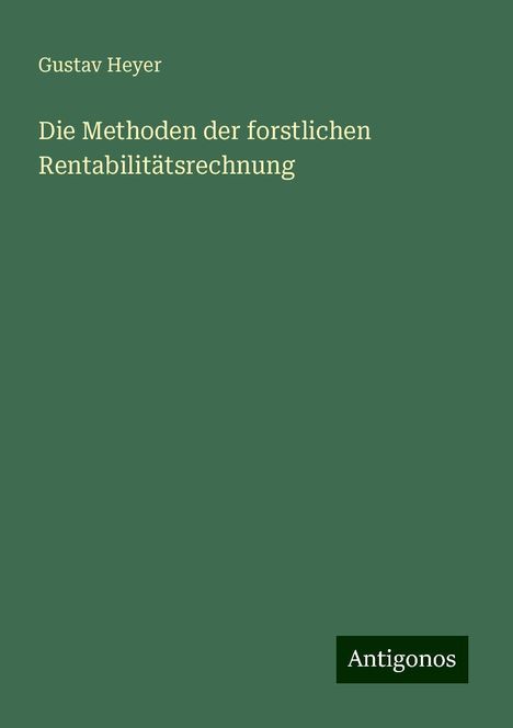 Gustav Heyer: Die Methoden der forstlichen Rentabilitätsrechnung, Buch