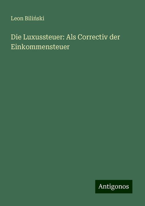 Leon Bili¿ski: Die Luxussteuer: Als Correctiv der Einkommensteuer, Buch