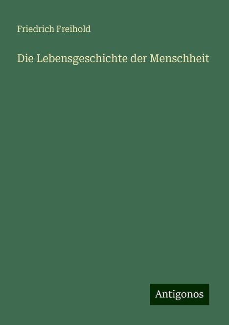 Friedrich Freihold: Die Lebensgeschichte der Menschheit, Buch