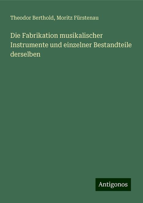 Theodor Berthold: Die Fabrikation musikalischer Instrumente und einzelner Bestandteile derselben, Buch