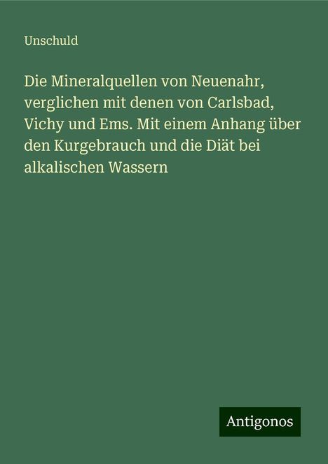 Unschuld: Die Mineralquellen von Neuenahr, verglichen mit denen von Carlsbad, Vichy und Ems. Mit einem Anhang über den Kurgebrauch und die Diät bei alkalischen Wassern, Buch