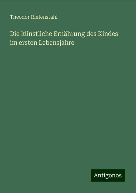 Theodor Riefenstahl: Die künstliche Ernährung des Kindes im ersten Lebensjahre, Buch