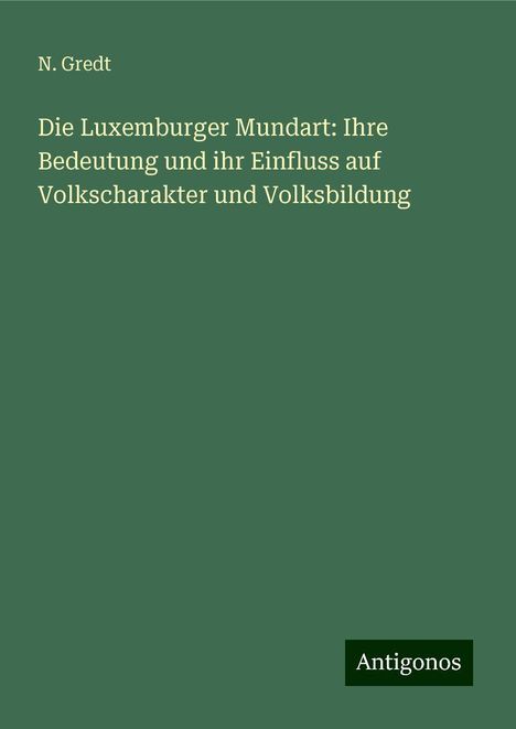 N. Gredt: Die Luxemburger Mundart: Ihre Bedeutung und ihr Einfluss auf Volkscharakter und Volksbildung, Buch