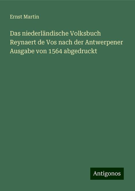 Ernst Martin: Das niederländische Volksbuch Reynaert de Vos nach der Antwerpener Ausgabe von 1564 abgedruckt, Buch