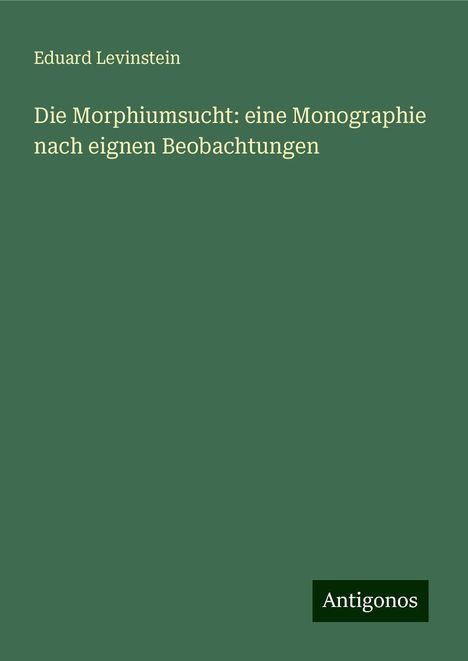 Eduard Levinstein: Die Morphiumsucht: eine Monographie nach eignen Beobachtungen, Buch