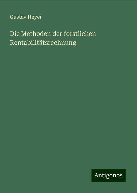 Gustav Heyer: Die Methoden der forstlichen Rentabilitätsrechnung, Buch