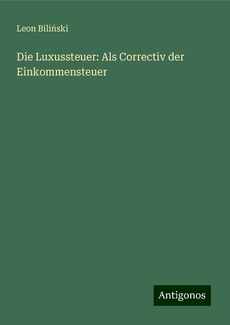 Leon Bili¿ski: Die Luxussteuer: Als Correctiv der Einkommensteuer, Buch