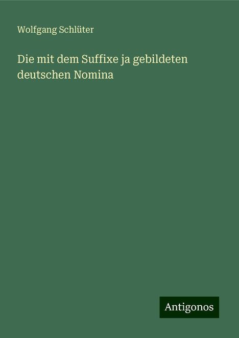 Wolfgang Schlüter (1933-2018): Die mit dem Suffixe ja gebildeten deutschen Nomina, Buch